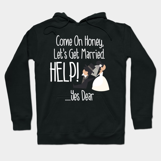 Come On Honey, Let's Get Married Help! Funny Hoodie by theperfectpresents